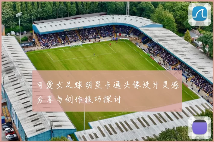 可爱女足球明星卡通头像设计灵感分享与创作技巧探讨