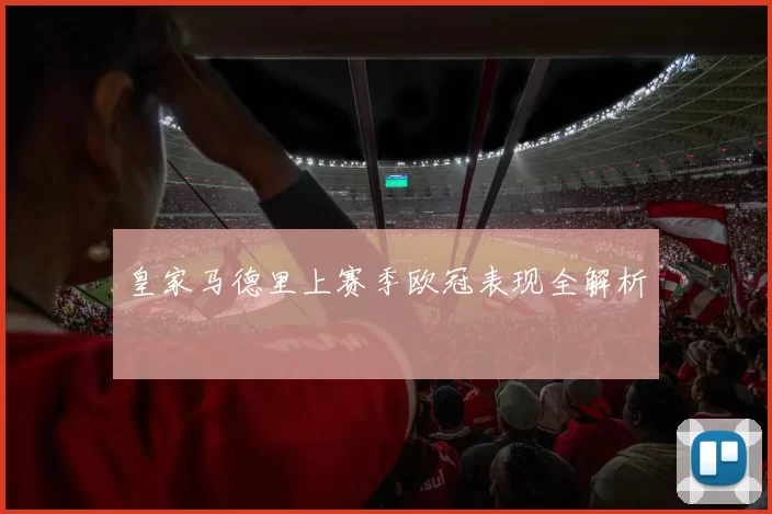 皇家马德里上赛季欧冠表现全解析