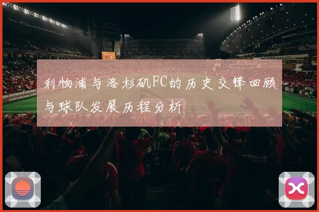 利物浦与洛杉矶FC的历史交锋回顾与球队发展历程分析