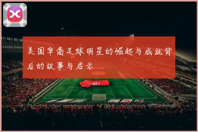 美国华裔足球明星的崛起与成就背后的故事与启示