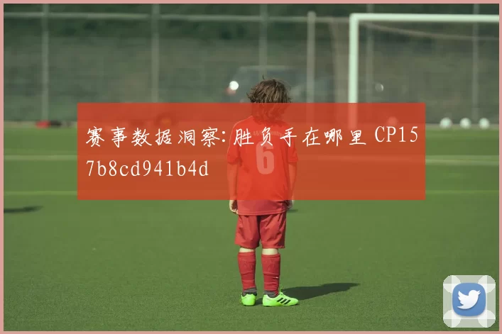 赛事数据洞察:胜负手在哪里 CP157b8cd941b4d