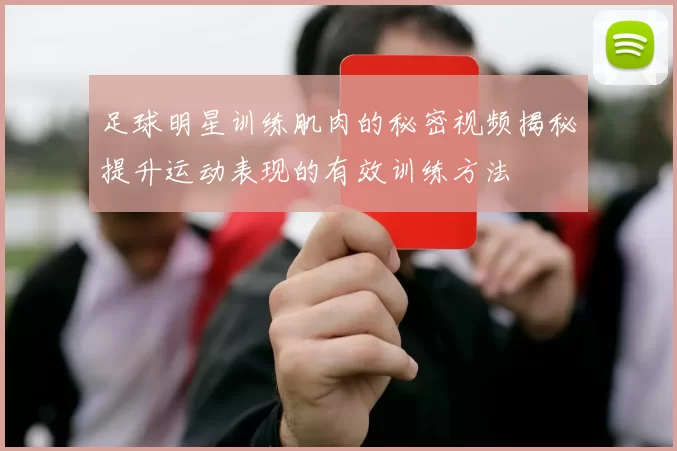 足球明星训练肌肉的秘密视频揭秘提升运动表现的有效训练方法