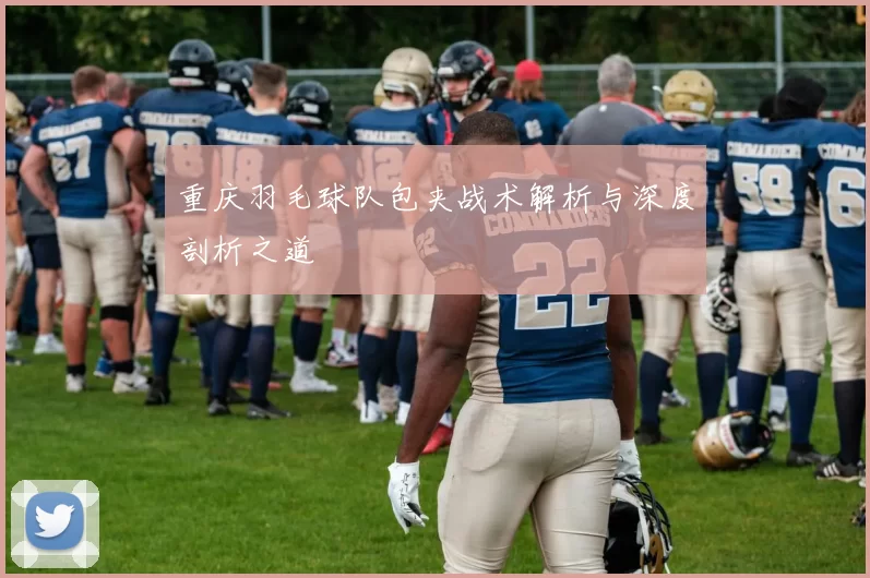 重庆羽毛球队包夹战术解析与深度剖析之道