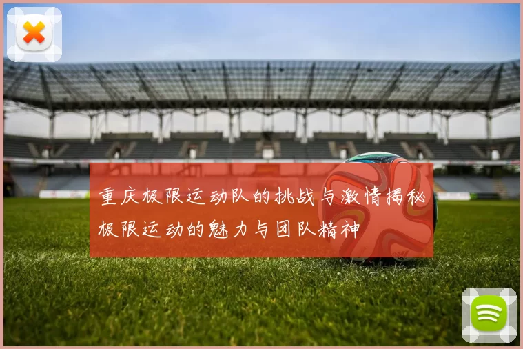 重庆极限运动队的挑战与激情揭秘极限运动的魅力与团队精神