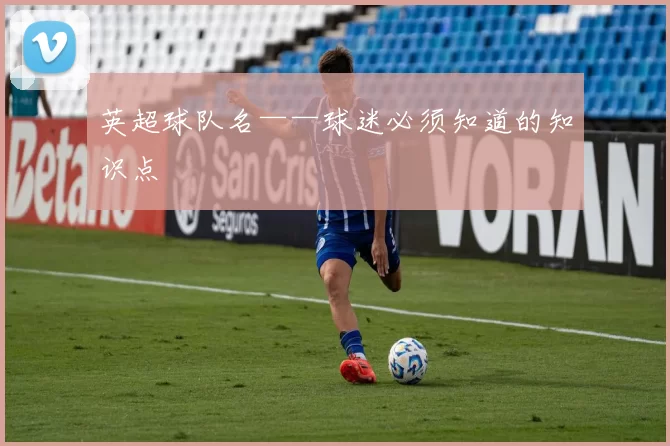 英超球队名——球迷必须知道的知识点