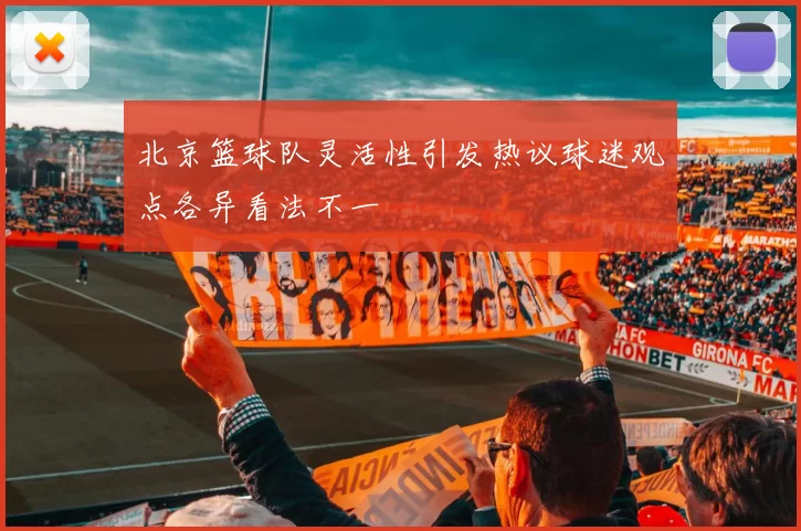 北京篮球队灵活性引发热议球迷观点各异看法不一