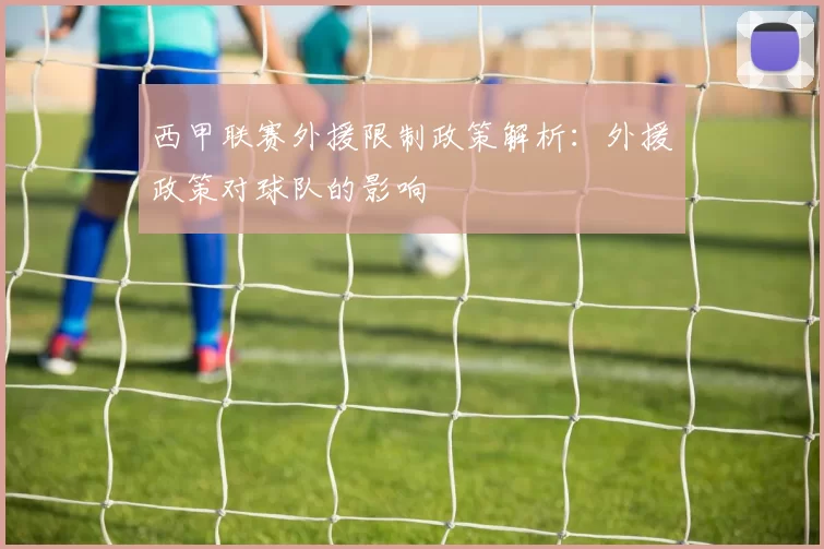 西甲联赛外援限制政策解析：外援政策对球队的影响