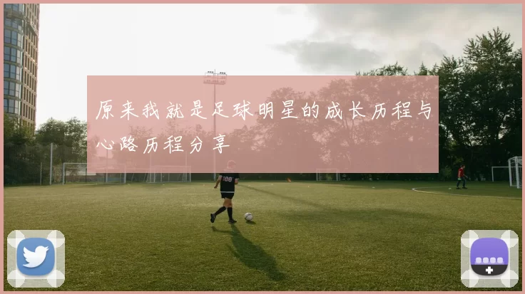 原来我就是足球明星的成长历程与心路历程分享